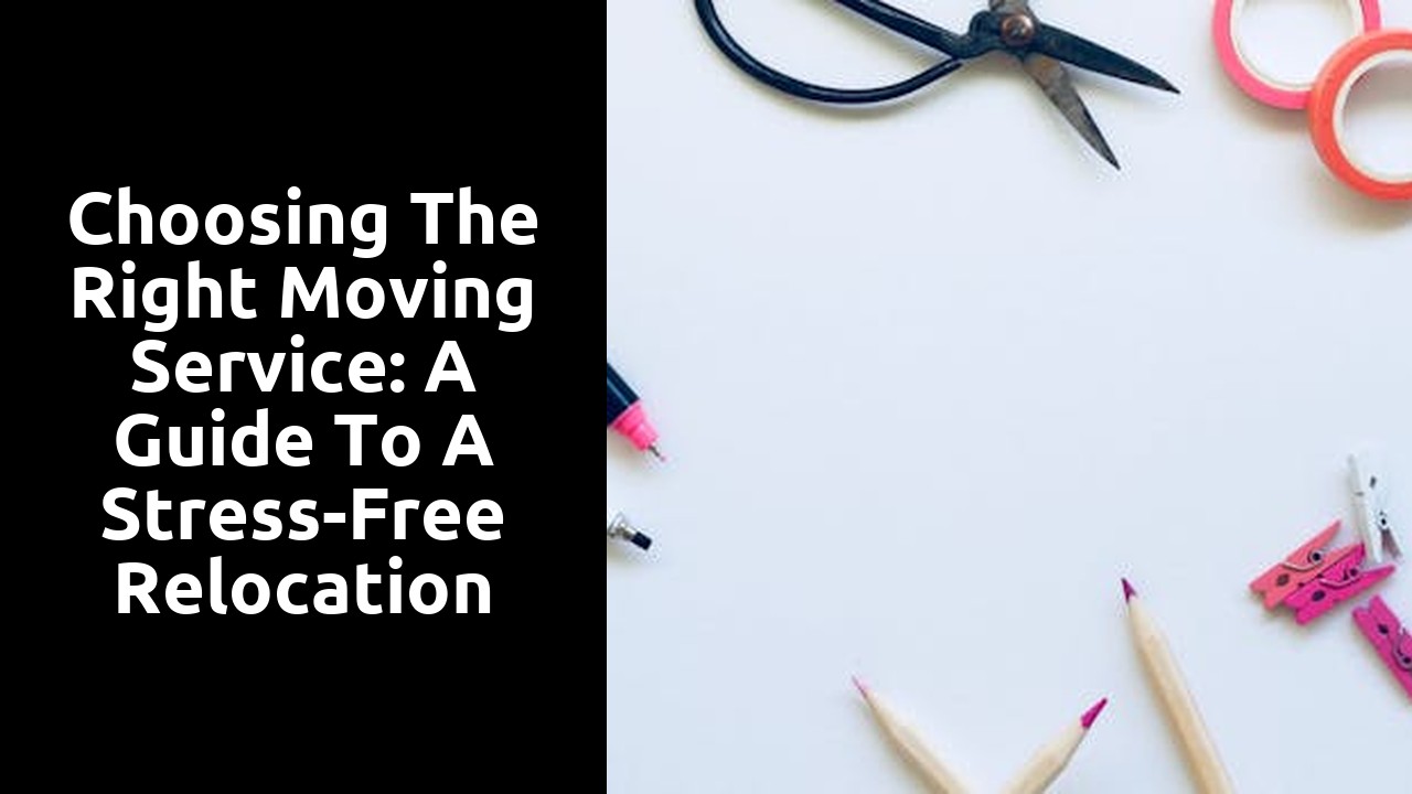 Choosing the Right Moving Service: A Guide to a Stress-Free Relocation